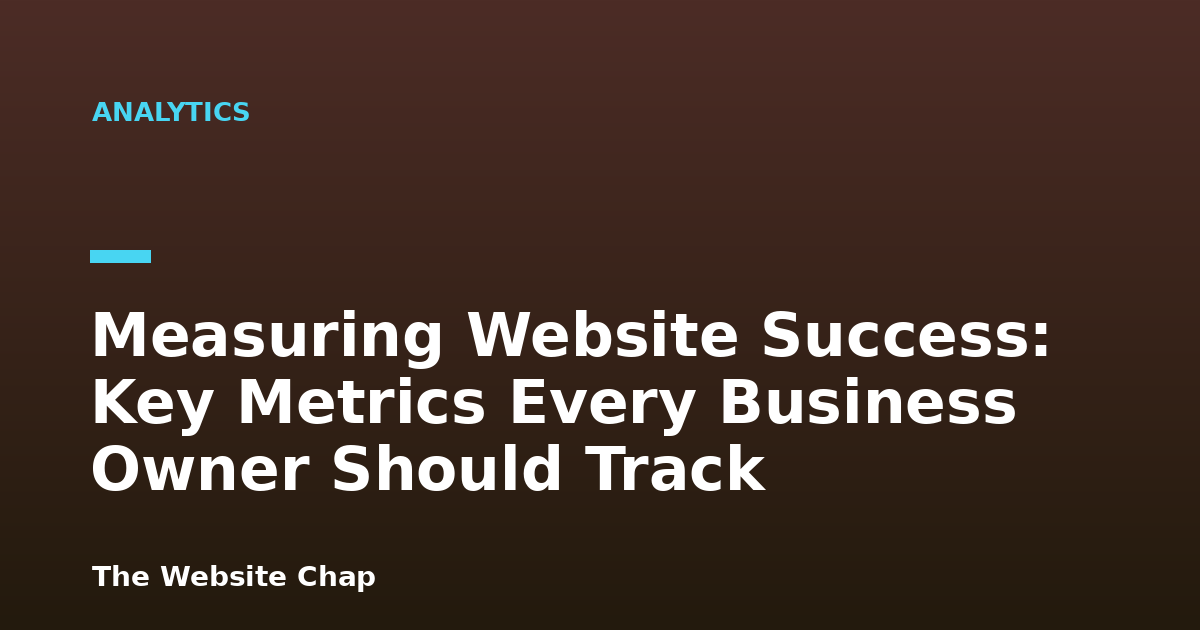 Measuring Website Success: Key Metrics Every Business Owner Should Track